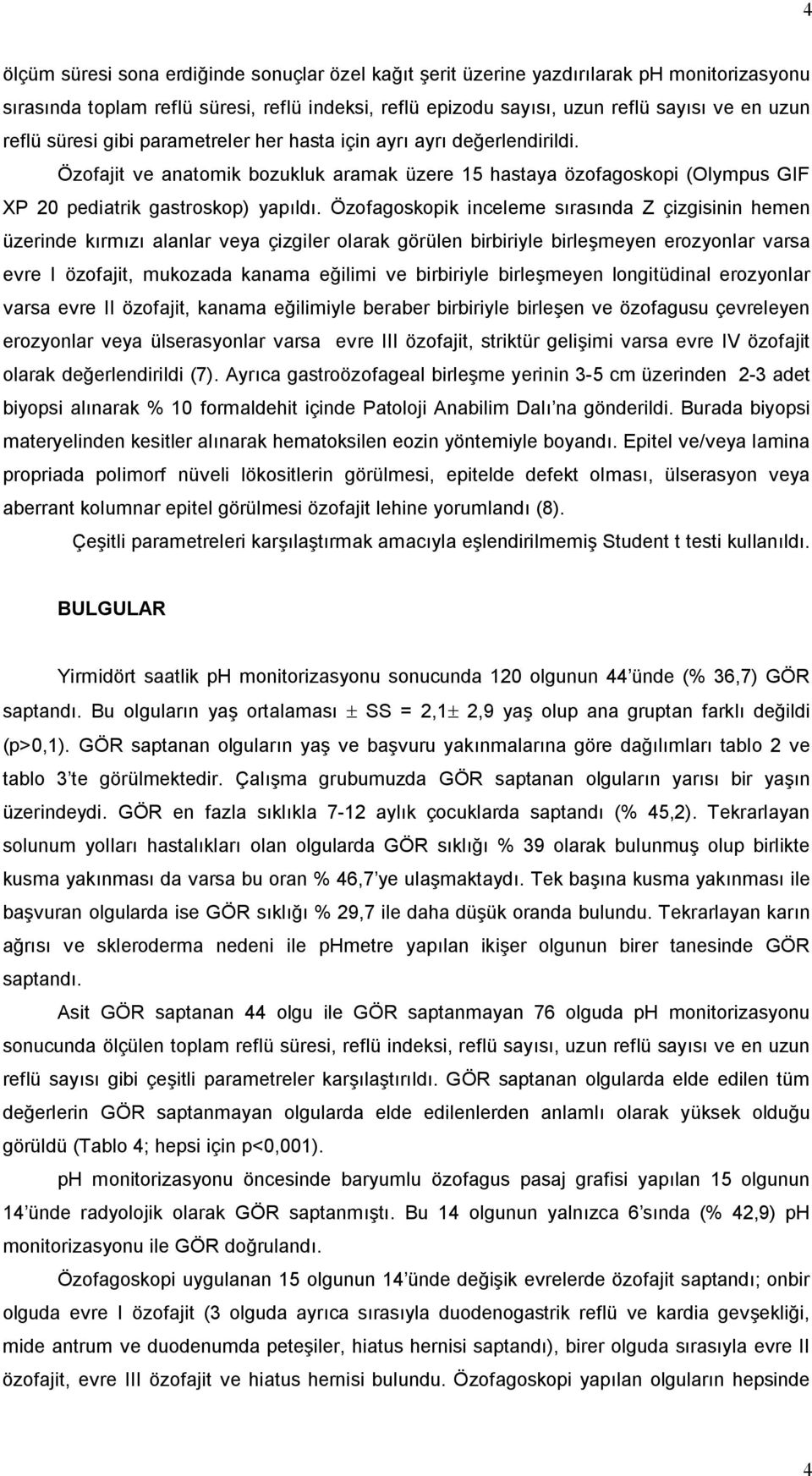 Özofagoskopik inceleme sırasında Z çizgisinin hemen üzerinde kırmızı alanlar veya çizgiler olarak görülen birbiriyle birleşmeyen erozyonlar varsa evre I özofajit, mukozada kanama eğilimi ve