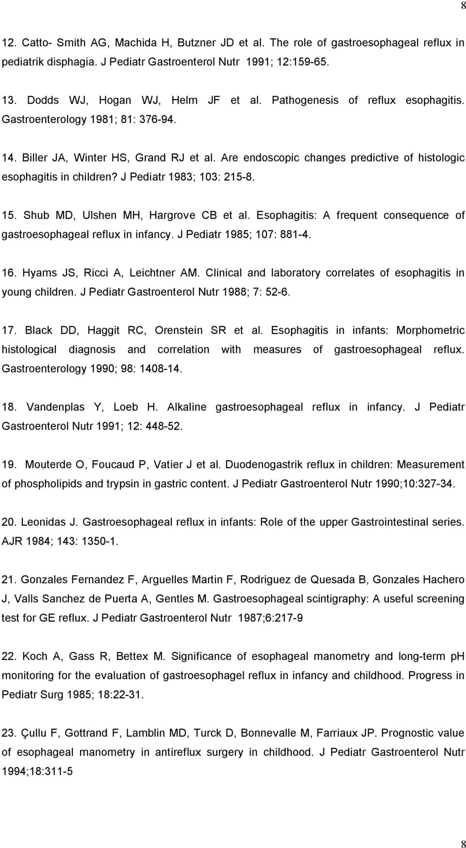 J Pediatr 1983; 103: 215-8. 15. Shub MD, Ulshen MH, Hargrove CB et al. Esophagitis: A frequent consequence of gastroesophageal reflux in infancy. J Pediatr 1985; 107: 881-4. 16.