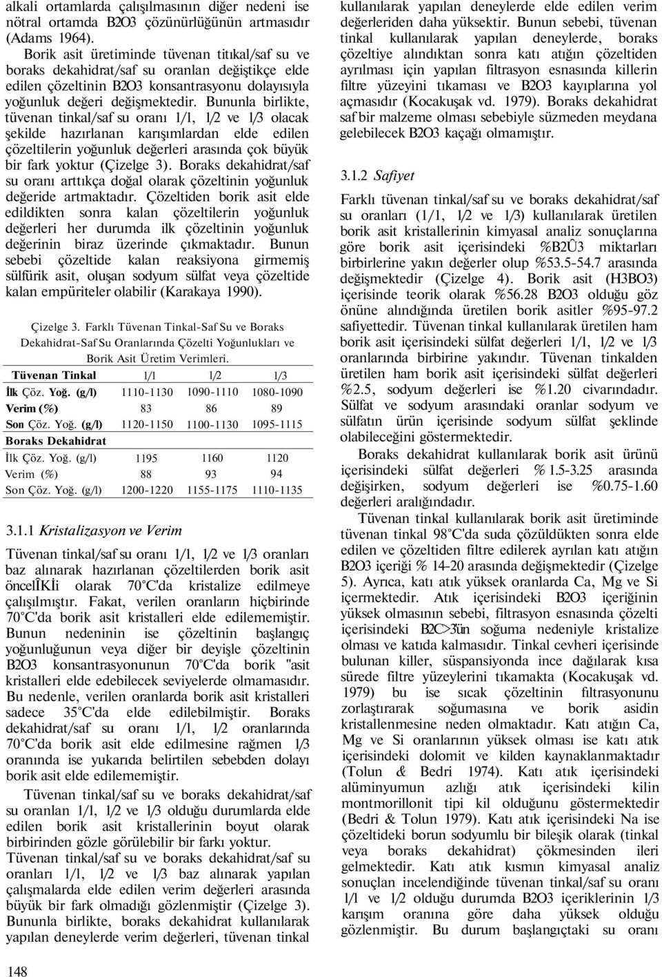 Bununla birlikte, tüvenan tinkal/saf su oranı 1/1, 1/2 ve 1/3 olacak şekilde hazırlanan karışımlardan elde edilen çözeltilerin yoğunluk değerleri arasında çok büyük bir fark yoktur (Çizelge 3).