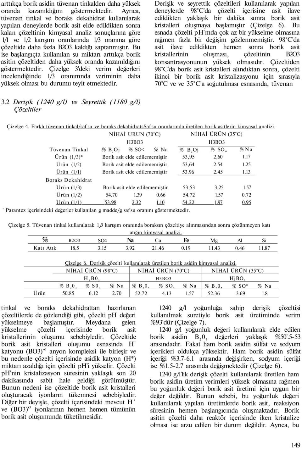 oranına göre çözeltide daha fazla B2O3 kaldığı saptanmıştır. Bu ise başlangıçta kullanılan su miktarı arttıkça borik asitin çözeltiden daha yüksek oranda kazanıldığını göstermektedir.