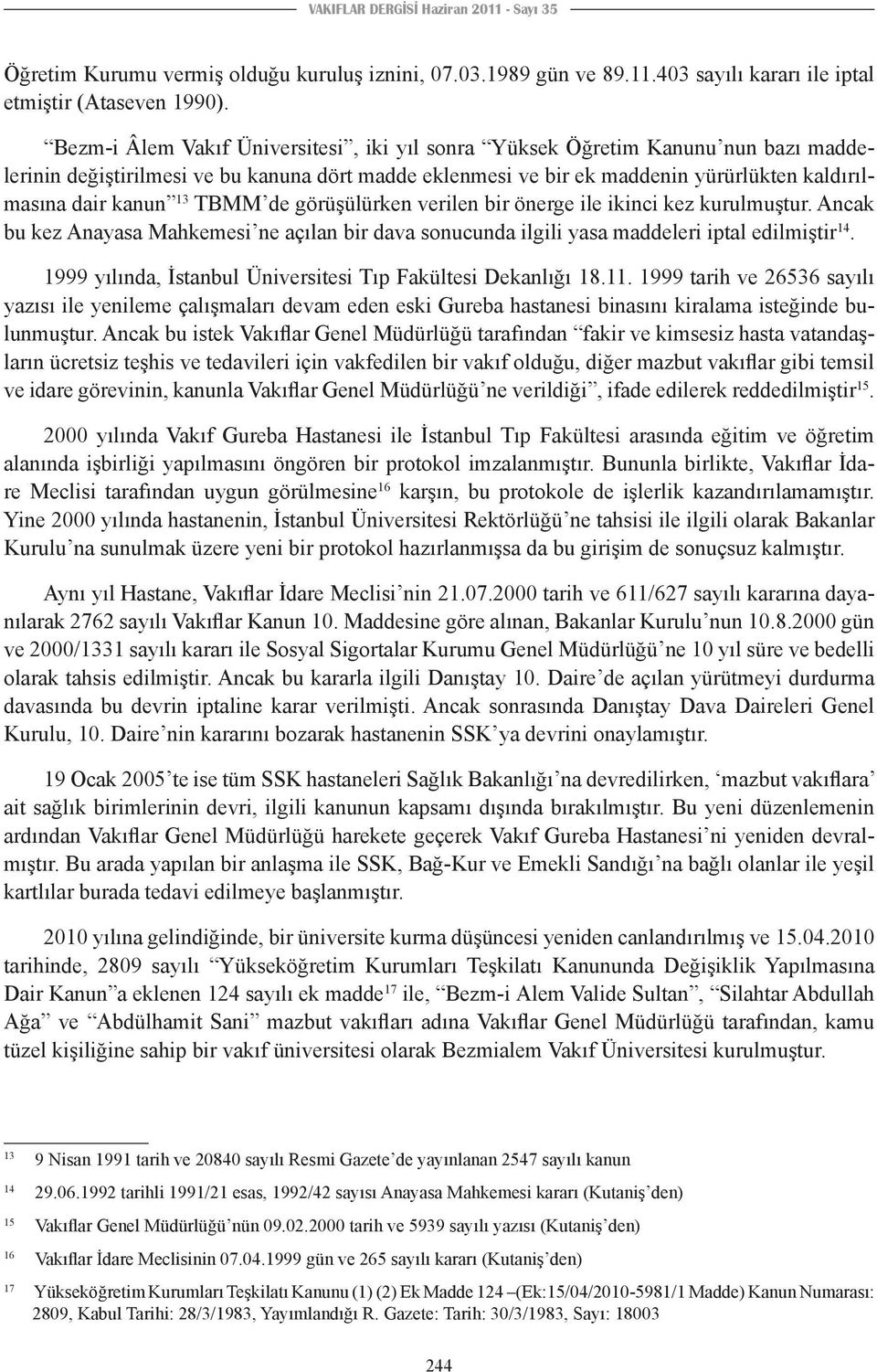 TBMM de görüşülürken verilen bir önerge ile ikinci kez kurulmuştur. Ancak bu kez Anayasa Mahkemesi ne açılan bir dava sonucunda ilgili yasa maddeleri iptal edilmiştir 14.