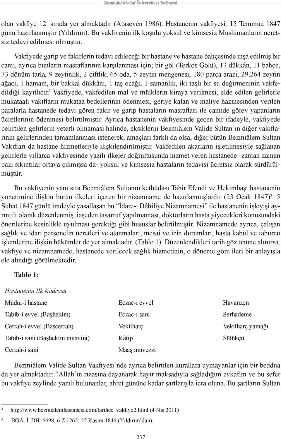 Vakfiyede garip ve fakirlerin tedavi edileceği bir hastane ve hastane bahçesinde inşa edilmiş bir cami, ayrıca bunların masraflarının karşılanması için; bir göl (Terkos Gölü), 13 dükkân, 11 bahçe, 73