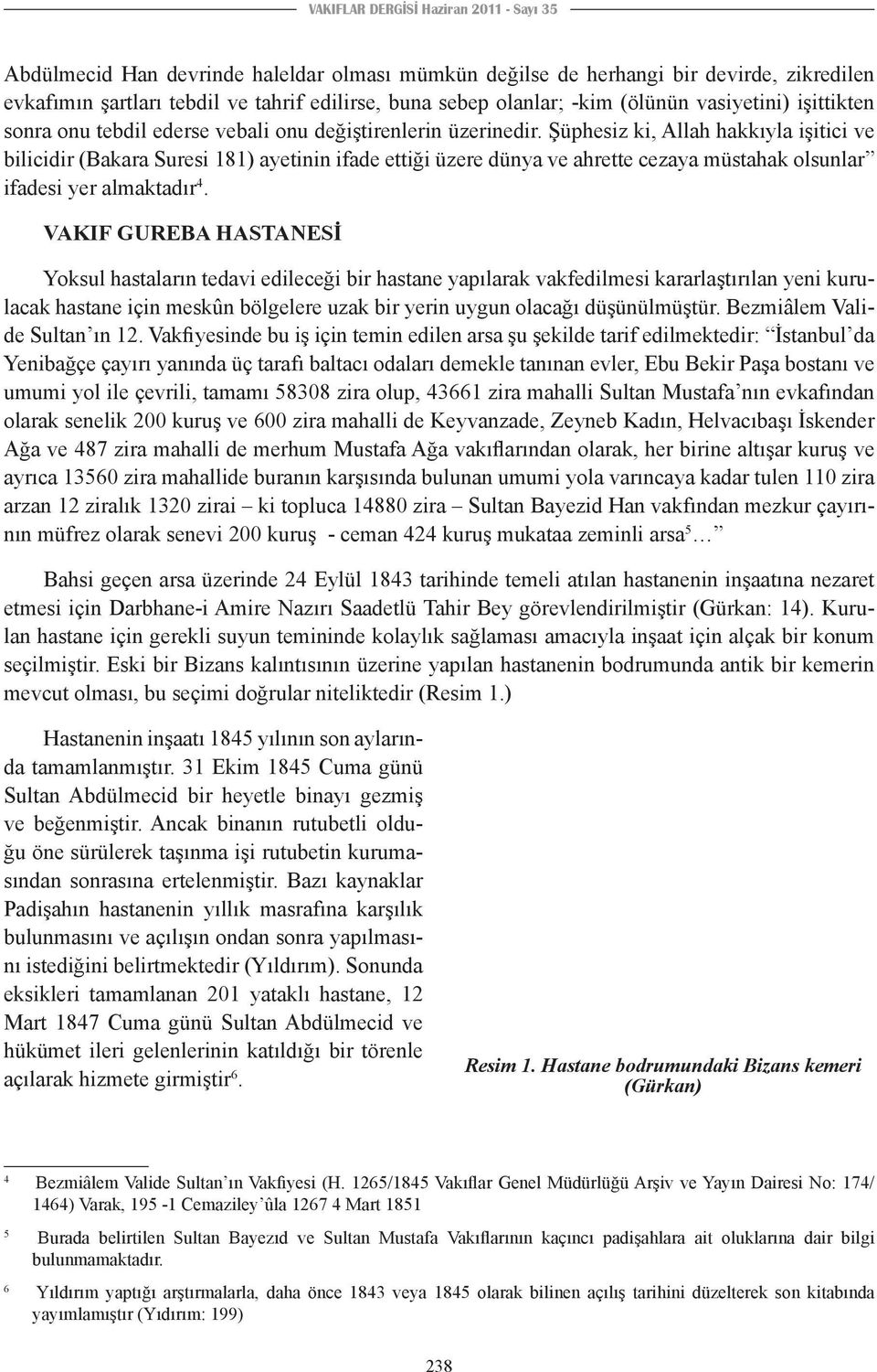 Şüphesiz ki, Allah hakkıyla işitici ve bilicidir (Bakara Suresi 181) ayetinin ifade ettiği üzere dünya ve ahrette cezaya müstahak olsunlar ifadesi yer almaktadır 4.