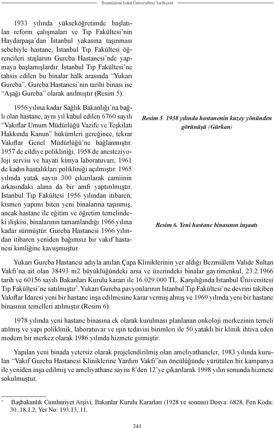 İstanbul Tıp Fakültesi ne tahsis edilen bu binalar halk arasında Yukarı Gureba, Gureba Hastanesi nin tarihi binası ise Aşağı Gureba olarak anılmıştır (Resim 5).