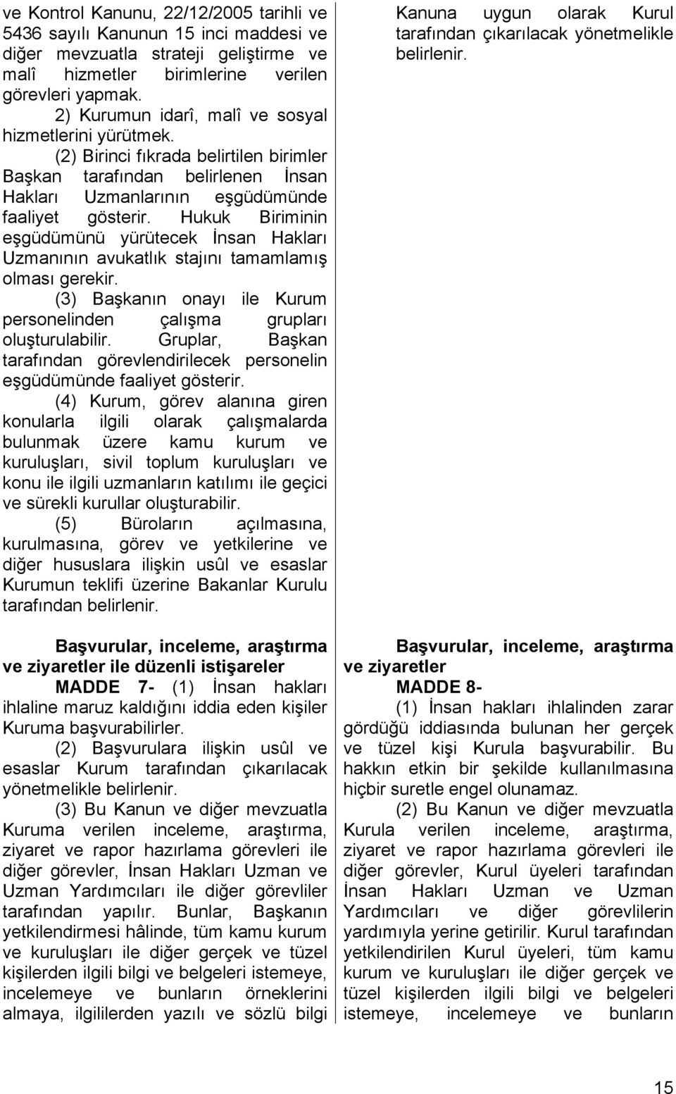 Hukuk Biriminin eşgüdümünü yürütecek İnsan Hakları Uzmanının avukatlık stajını tamamlamış olması gerekir. (3) Başkanın onayı ile Kurum personelinden çalışma grupları oluşturulabilir.