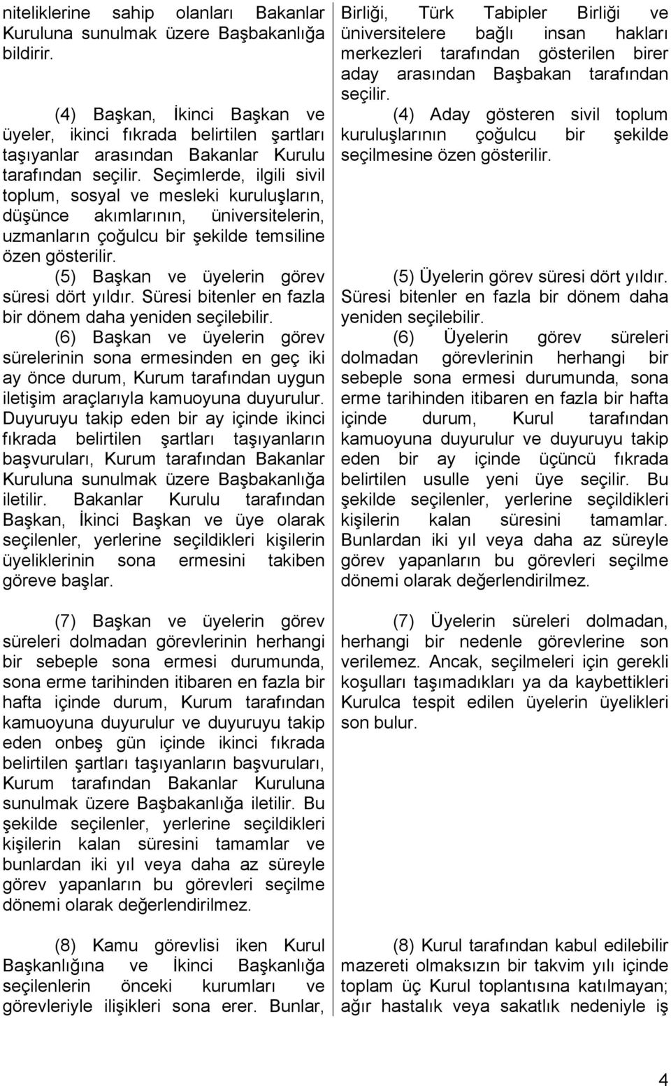 Seçimlerde, ilgili sivil toplum, sosyal ve mesleki kuruluşların, düşünce akımlarının, üniversitelerin, uzmanların çoğulcu bir şekilde temsiline özen gösterilir.