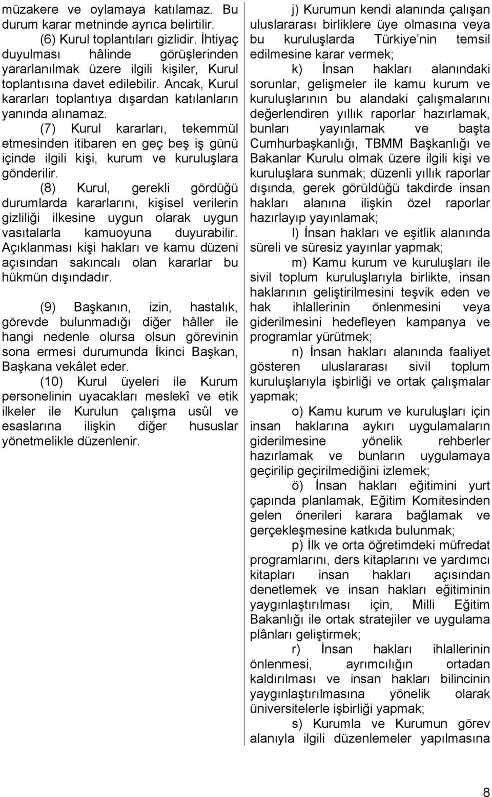 (7) Kurul kararları, tekemmül etmesinden itibaren en geç beş iş günü içinde ilgili kişi, kurum ve kuruluşlara gönderilir.