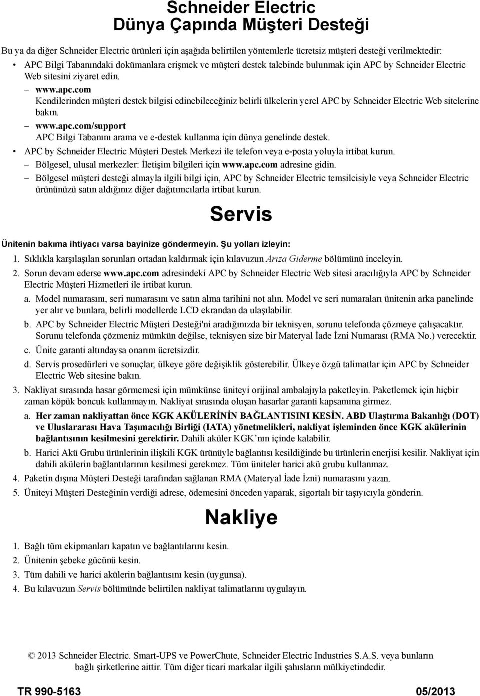 com Kendilerinden müşteri destek bilgisi edinebileceğiniz belirli ülkelerin yerel APC by Schneider Electric Web sitelerine bakın. www.apc.