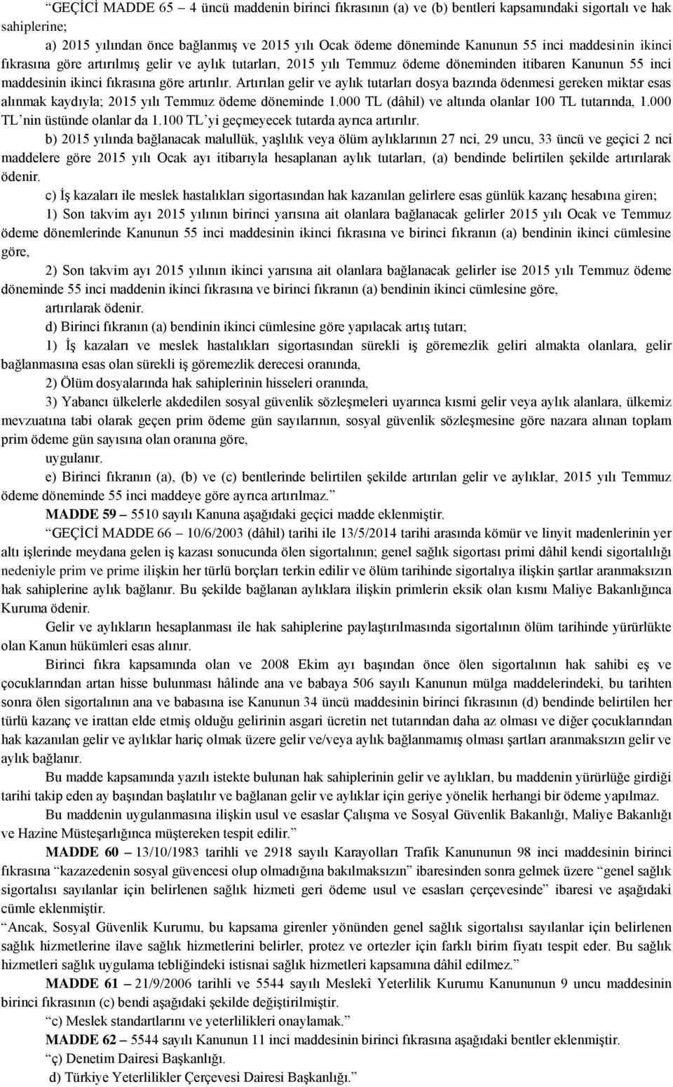 Artırılan gelir ve aylık tutarları dosya bazında ödenmesi gereken miktar esas alınmak kaydıyla; 2015 yılı Temmuz ödeme döneminde 1.000 TL (dâhil) ve altında olanlar 100 TL tutarında, 1.