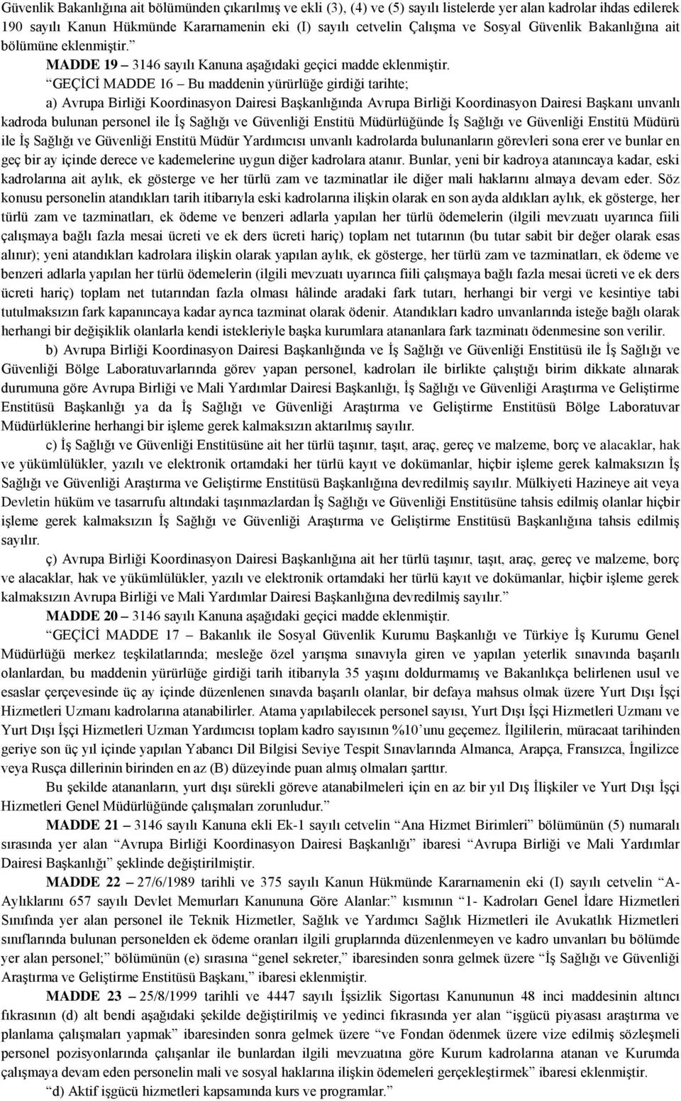 GEÇİCİ MADDE 16 Bu maddenin yürürlüğe girdiği tarihte; a) Avrupa Birliği Koordinasyon Dairesi Başkanlığında Avrupa Birliği Koordinasyon Dairesi Başkanı unvanlı kadroda bulunan personel ile İş Sağlığı