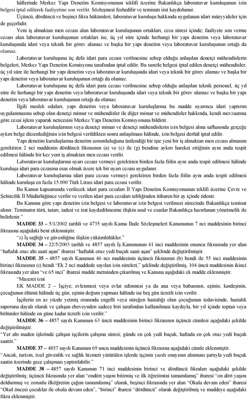 Yeni iş almaktan men cezası alan laboratuvar kuruluşunun ortakları, ceza süresi içinde; faaliyete son verme cezası alan laboratuvar kuruluşunun ortakları ise, üç yıl süre içinde herhangi bir yapı