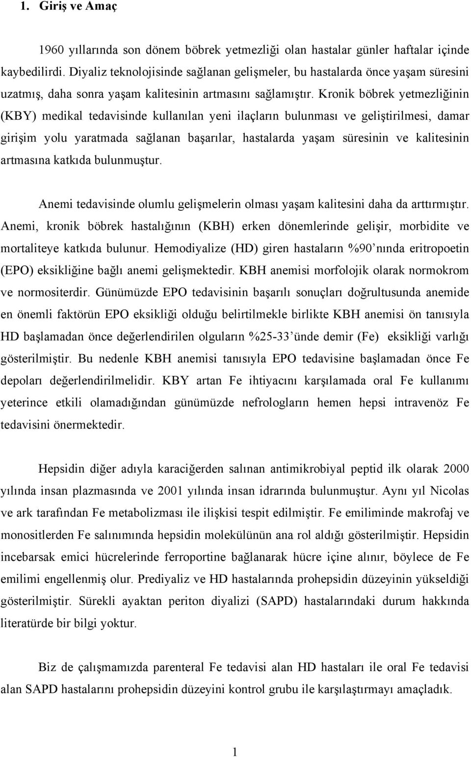 Kronik böbrek yetmezliğinin (KBY) medikal tedavisinde kullanılan yeni ilaçların bulunması ve geliştirilmesi, damar girişim yolu yaratmada sağlanan başarılar, hastalarda yaşam süresinin ve kalitesinin