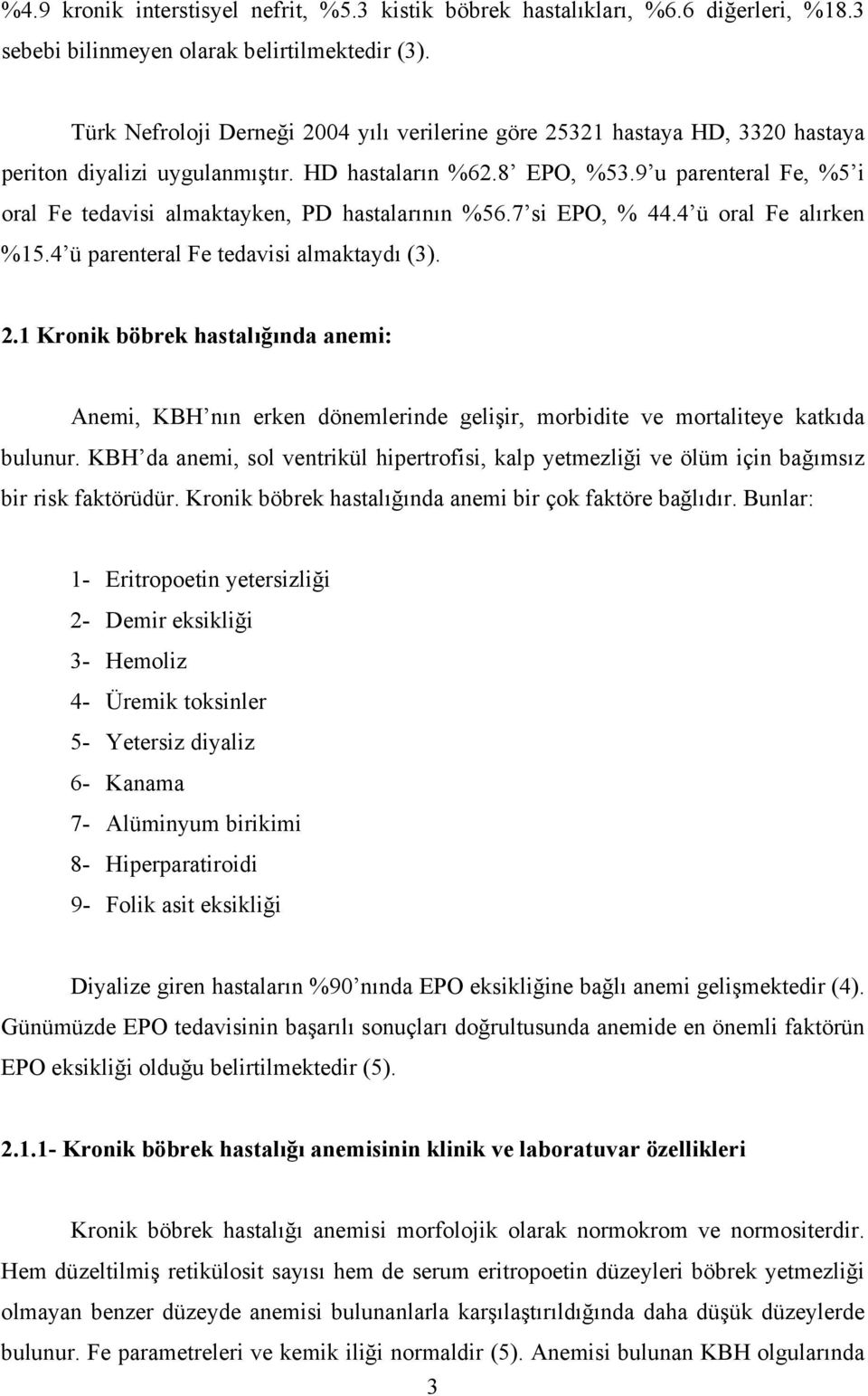 9 u parenteral Fe, %5 i oral Fe tedavisi almaktayken, PD hastalarının %56.7 si EPO, % 44.4 ü oral Fe alırken %15.4 ü parenteral Fe tedavisi almaktaydı (3). 2.