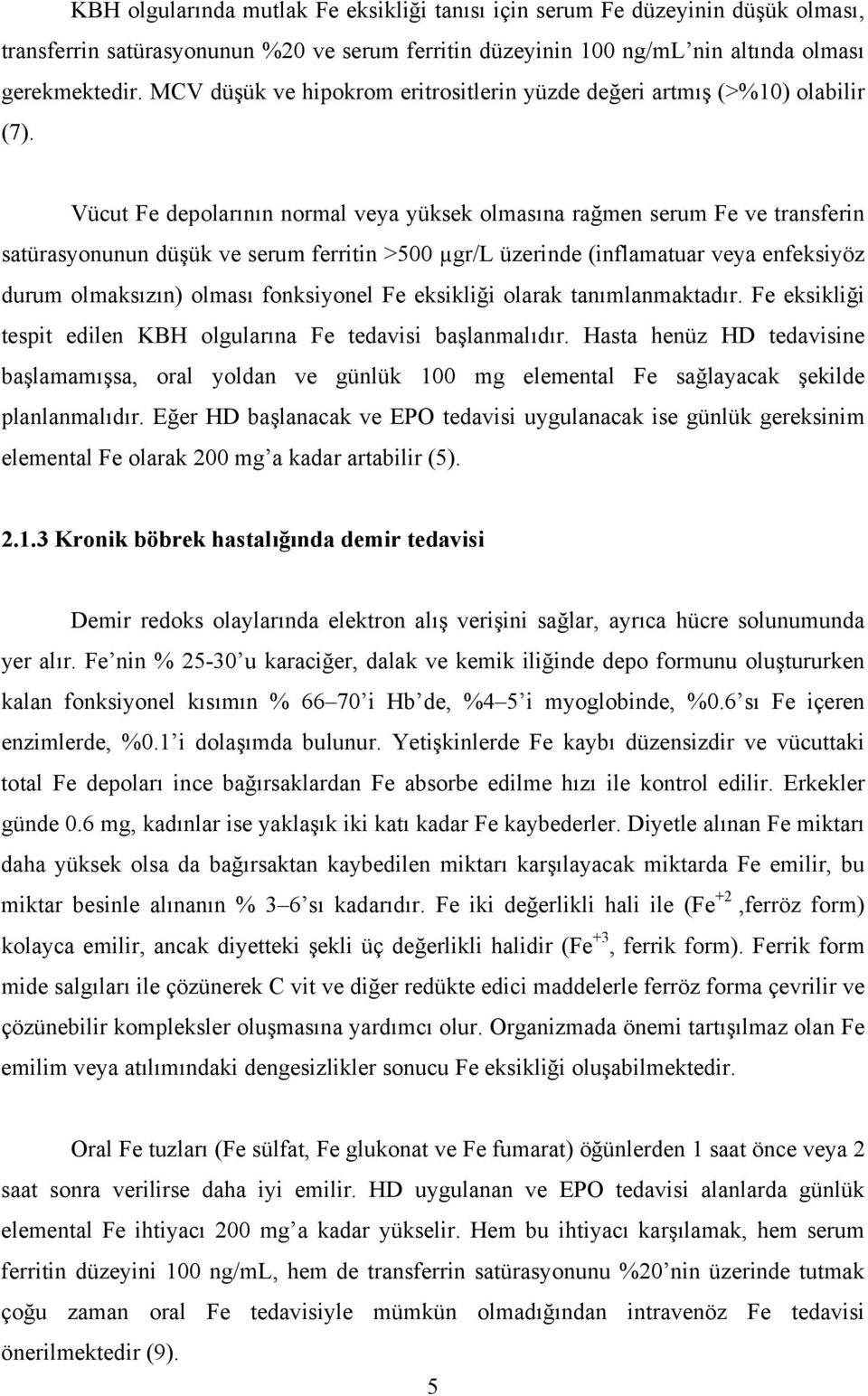 Vücut Fe depolarının normal veya yüksek olmasına rağmen serum Fe ve transferin satürasyonunun düşük ve serum ferritin >500 µgr/l üzerinde (inflamatuar veya enfeksiyöz durum olmaksızın) olması