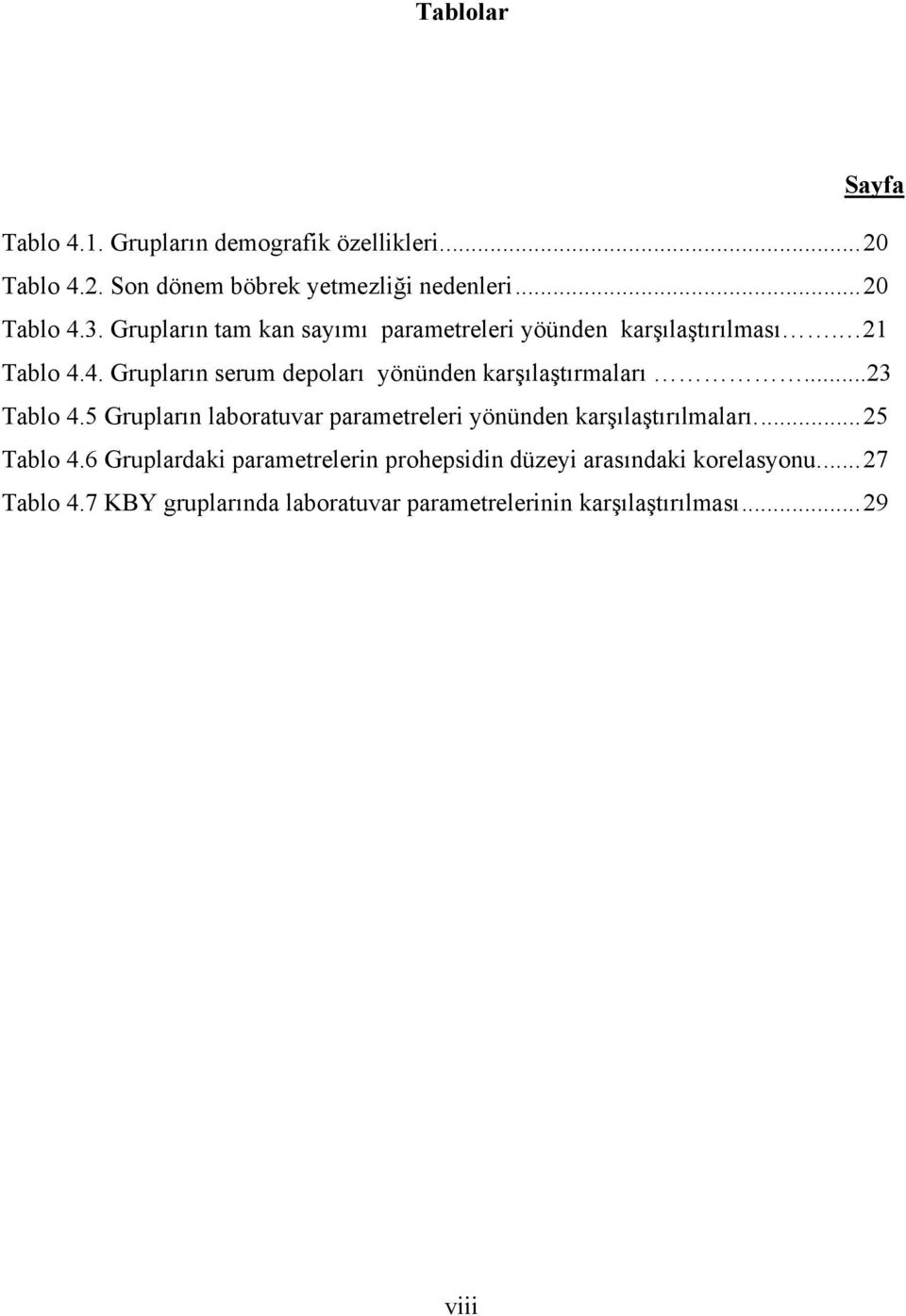 4. Grupların serum depoları yönünden karşılaştırmaları...23 Tablo 4.