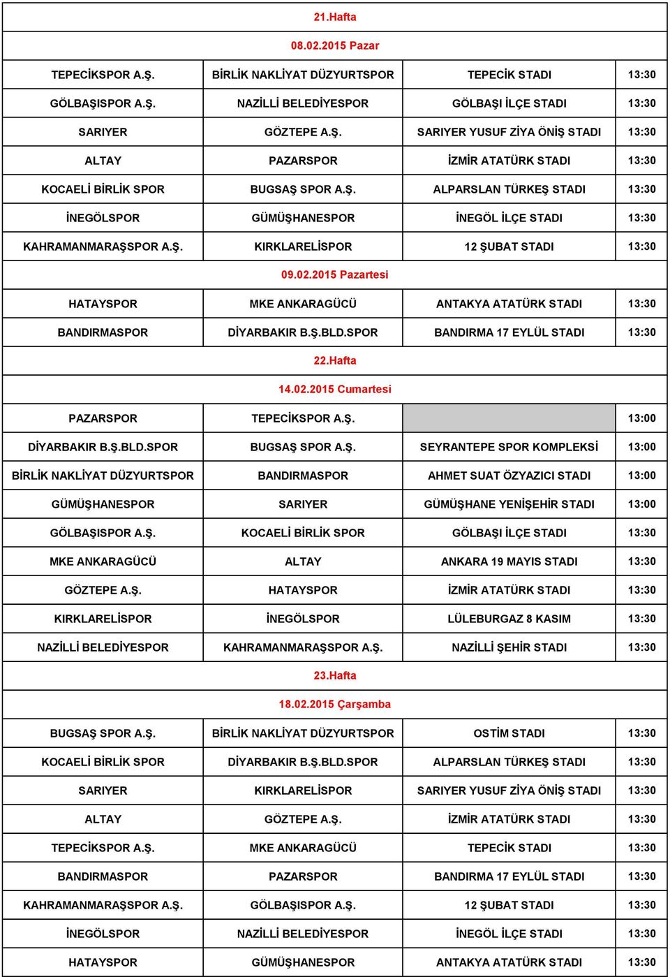 2015 Pazartesi HATAYSPOR MKE ANKARAGÜCÜ ANTAKYA ATATÜRK STADI 13:30 BANDIRMASPOR DİYARBAKIR B.Ş.BLD.SPOR BANDIRMA 17 EYLÜL STADI 13:30 PAZARSPOR 22.Hafta 14.02.2015 Cumartesi TEPECİKSPOR A.Ş. 13:00 DİYARBAKIR B.