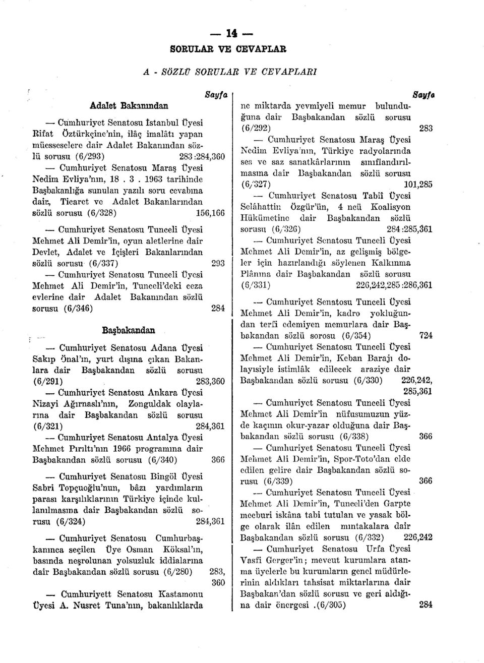 , Ticaret ve Adalet Bakanlarından sözlü sorusu (6/328) 156,166 Mehmet Ali Demir'in, oyun aletlerine dair Devlet, Adalet ve İçişleri Bakanlarından sözlü sorusu (6/337) 293 Mehmet Ali Demir'in,