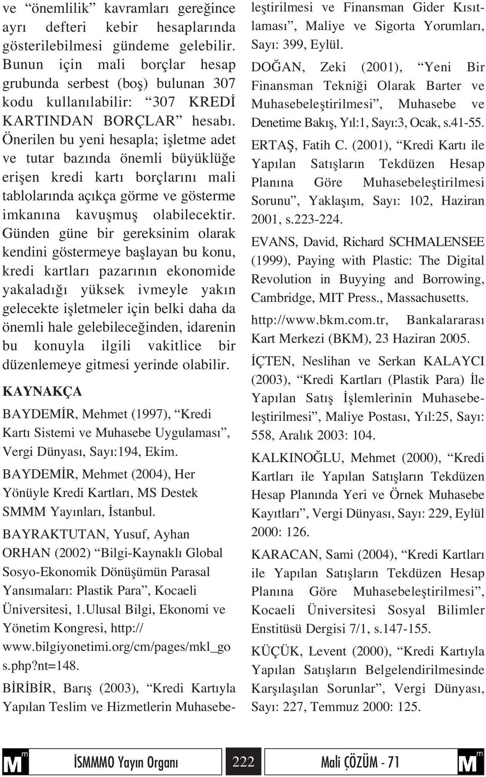 Önerilen bu yeni hesapla; iflletme adet ve tutar baz nda önemli büyüklü e eriflen kredi kart borçlar n mali tablolar nda aç kça görme ve gösterme imkan na kavuflmufl olabilecektir.