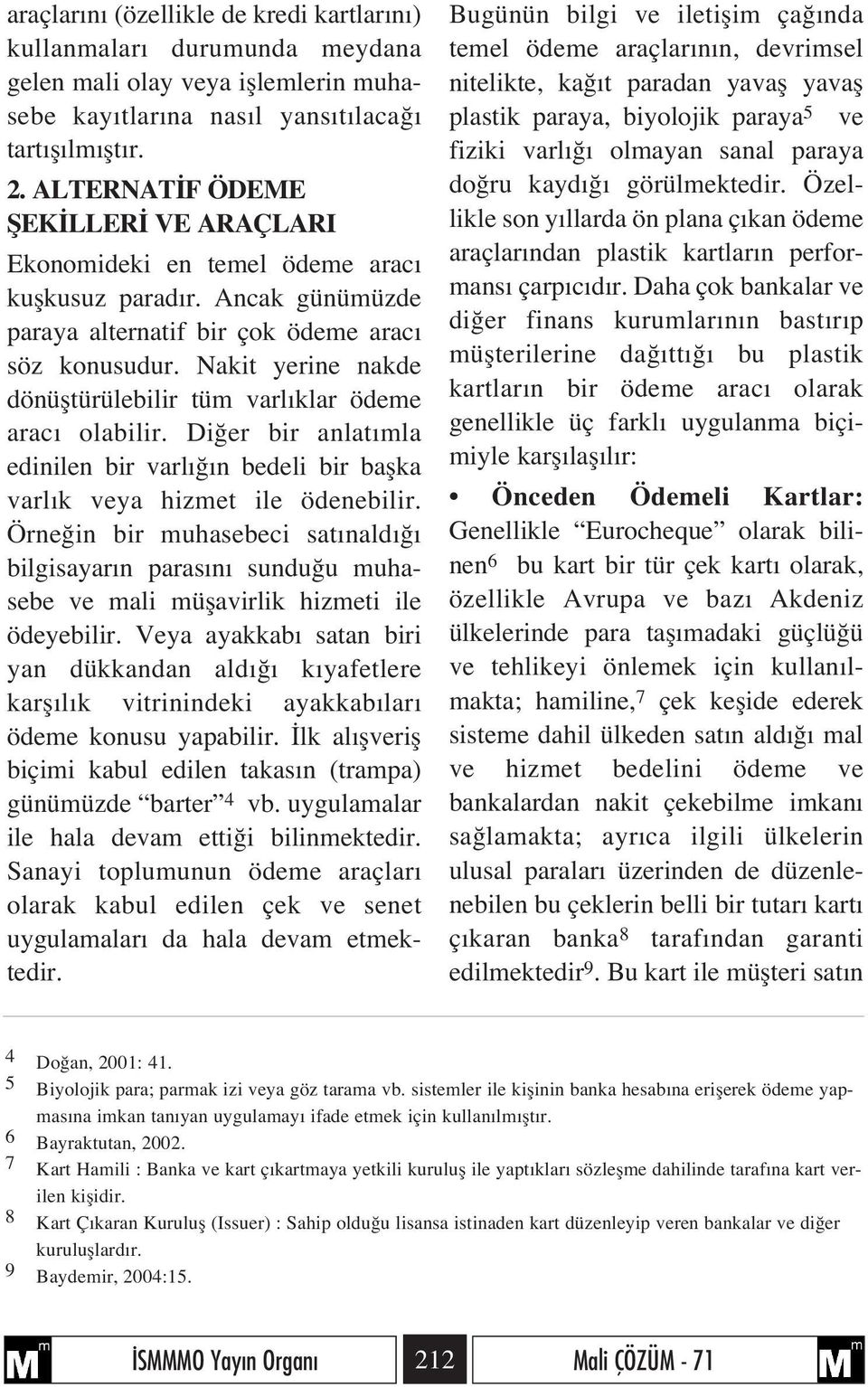 Nakit yerine nakde dönüfltürülebilir tüm varl klar ödeme arac olabilir. Di er bir anlat mla edinilen bir varl n bedeli bir baflka varl k veya hizmet ile ödenebilir.