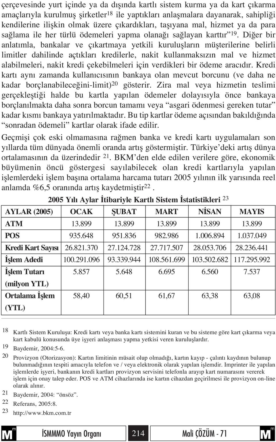 Di er bir anlat mla, bankalar ve ç kartmaya yetkili kurulufllar n müflterilerine belirli limitler dahilinde açt klar kredilerle, nakit kullanmaks z n mal ve hizmet alabilmeleri, nakit kredi