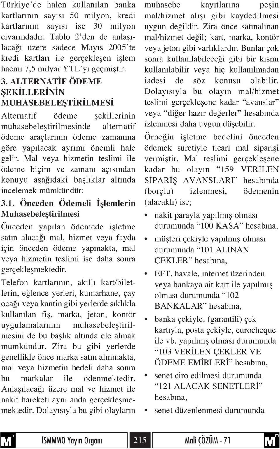 ALTERNAT F ÖDEME fiek LLER N N MUHASEBELEfiT R LMES Alternatif ödeme flekillerinin muhasebelefltirilmesinde alternatif ödeme araçlar n n ödeme zaman na göre yap lacak ayr m önemli hale gelir.