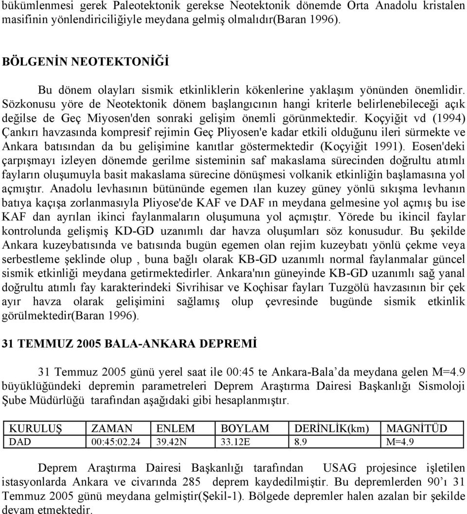 Sözkonusu yöre de Neotektonik dönem başlangıcının hangi kriterle belirlenebileceği açık değilse de Geç Miyosen'den sonraki gelişim önemli görünmektedir.