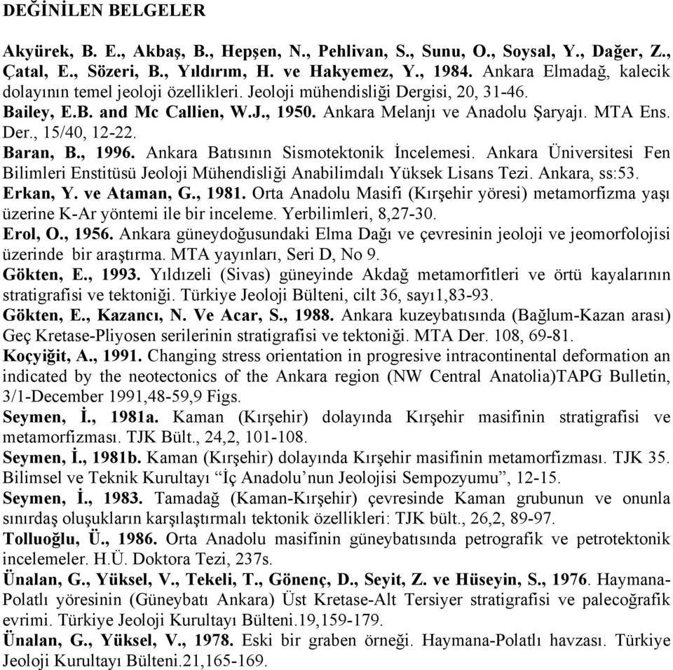 Baran, B., 1996. Ankara Batısının Sismotektonik İncelemesi. Ankara Üniversitesi Fen Bilimleri Enstitüsü Jeoloji Mühendisliği Anabilimdalı Yüksek Lisans Tezi. Ankara, ss:53. Erkan, Y. ve Ataman, G.