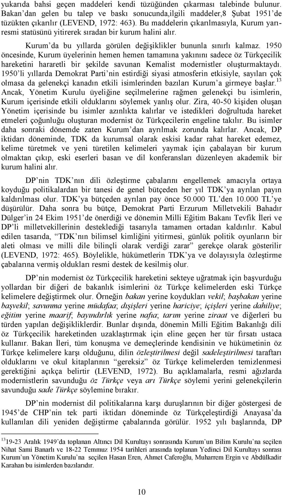 1950 öncesinde, Kurum üyelerinin hemen hemen tamamına yakınını sadece öz Türkçecilik hareketini hararetli bir şekilde savunan Kemalist modernistler oluşturmaktaydı.