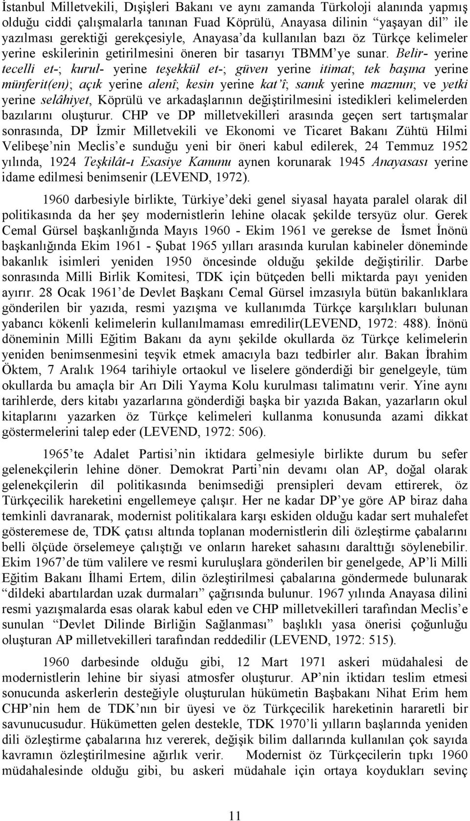 Belir- yerine tecelli et-; kurul- yerine teşekkül et-; güven yerine itimat; tek başına yerine münferit(en); açık yerine alenî; kesin yerine kat î; sanık yerine maznun; ve yetki yerine selâhiyet,