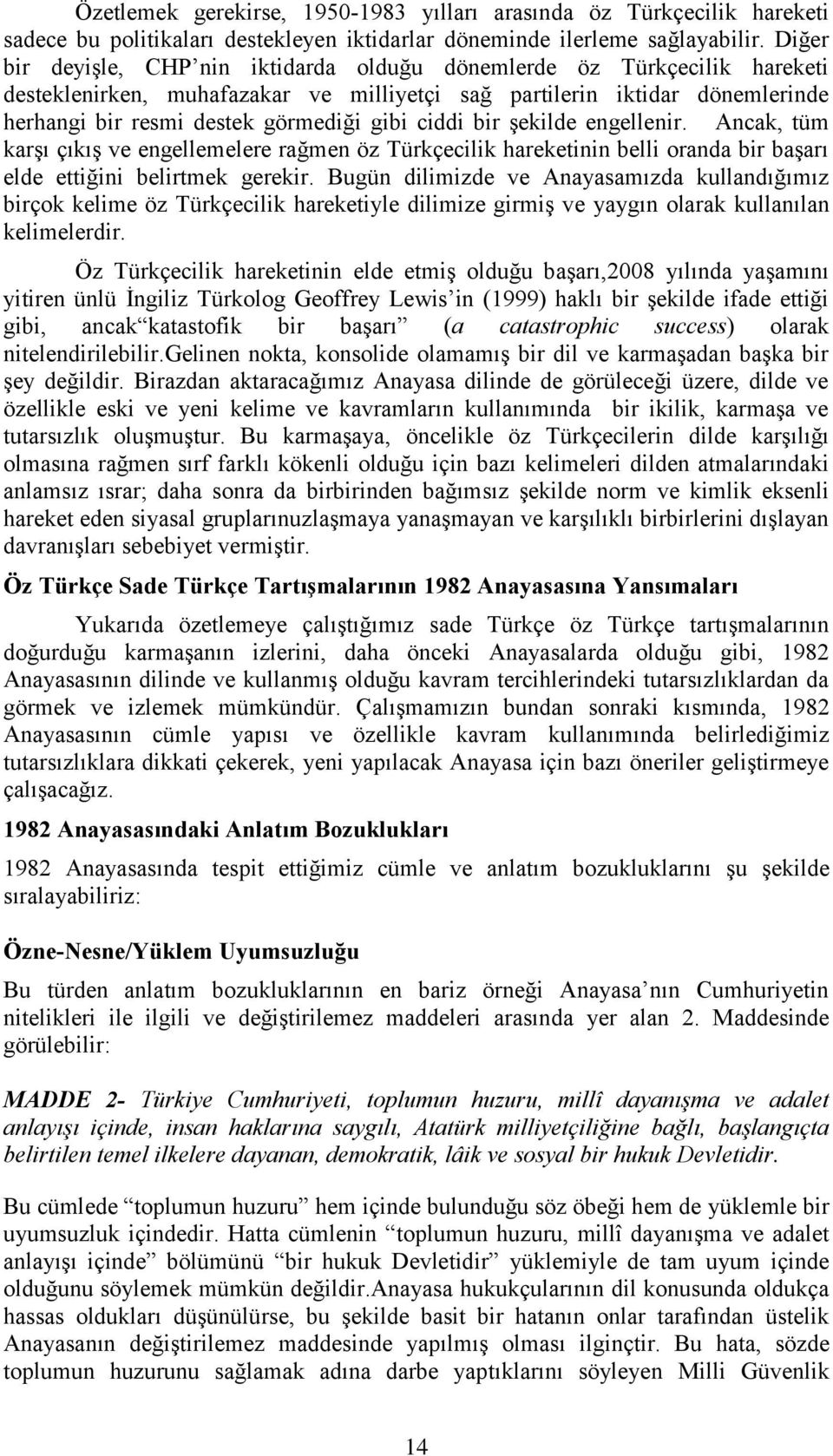 ciddi bir şekilde engellenir. Ancak, tüm karşı çıkış ve engellemelere rağmen öz Türkçecilik hareketinin belli oranda bir başarı elde ettiğini belirtmek gerekir.