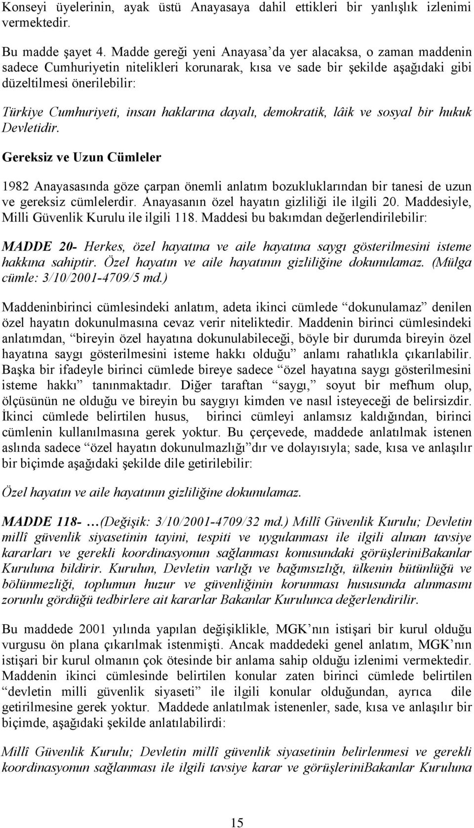 haklarına dayalı, demokratik, lâik ve sosyal bir hukuk Devletidir. Gereksiz ve Uzun Cümleler 1982 Anayasasında göze çarpan önemli anlatım bozukluklarından bir tanesi de uzun ve gereksiz cümlelerdir.