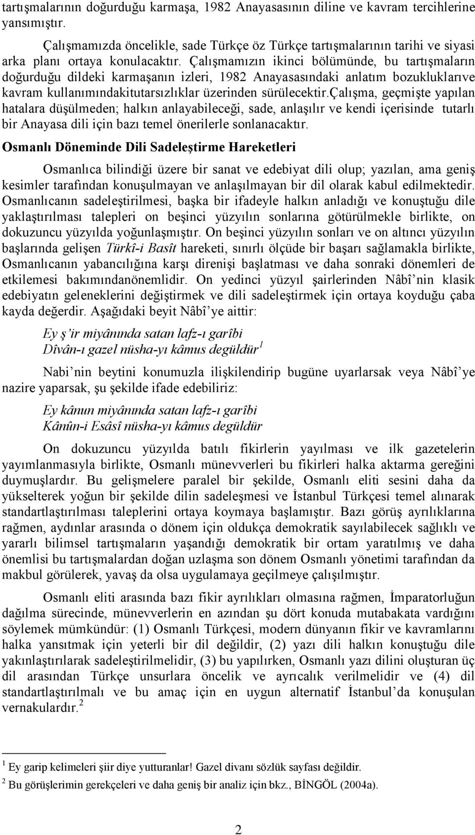 Çalışmamızın ikinci bölümünde, bu tartışmaların doğurduğu dildeki karmaşanın izleri, 1982 Anayasasındaki anlatım bozukluklarıve kavram kullanımındakitutarsızlıklar üzerinden sürülecektir.