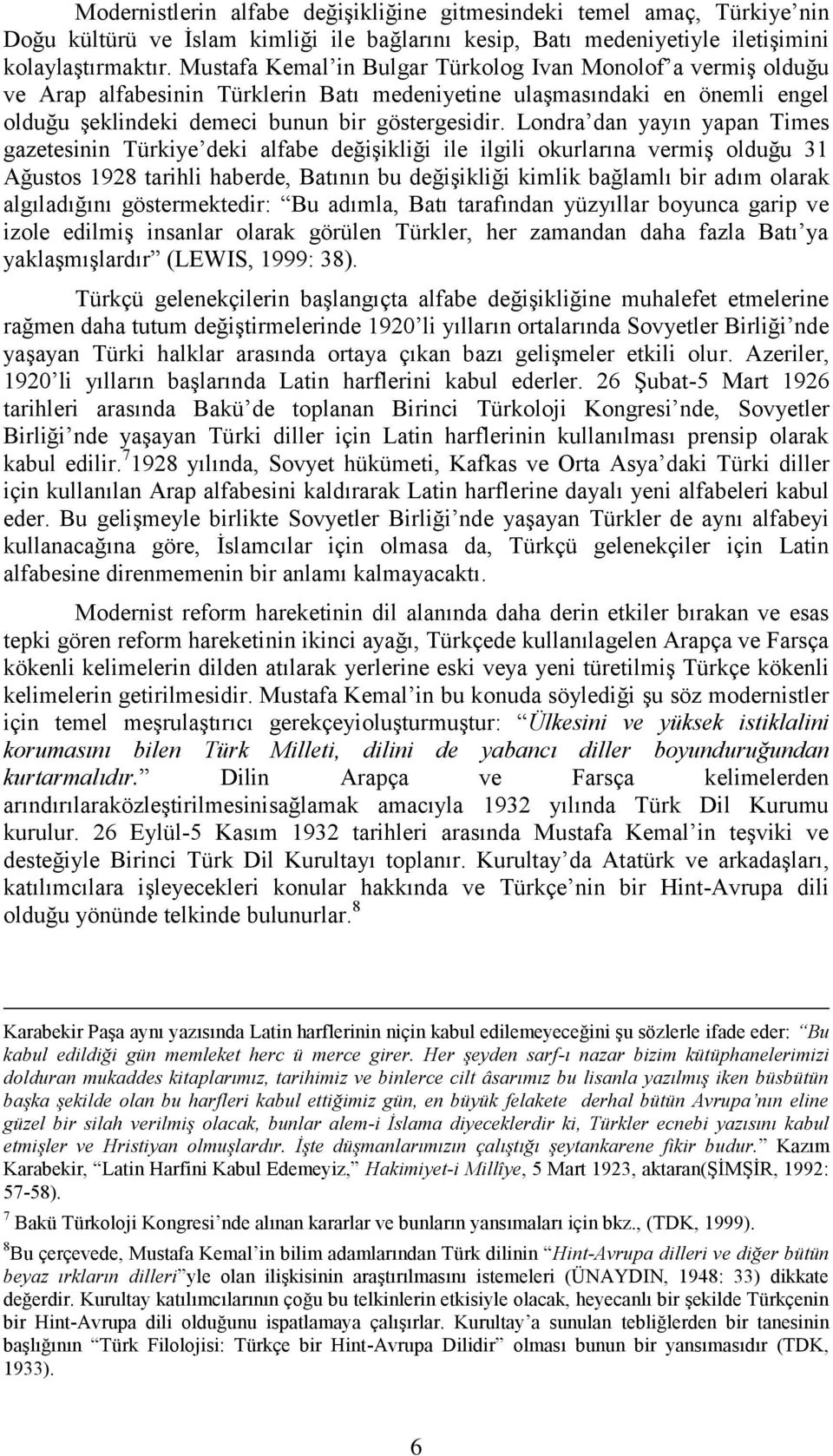 Londra dan yayın yapan Times gazetesinin Türkiye deki alfabe değişikliği ile ilgili okurlarına vermiş olduğu 31 Ağustos 1928 tarihli haberde, Batının bu değişikliği kimlik bağlamlı bir adım olarak