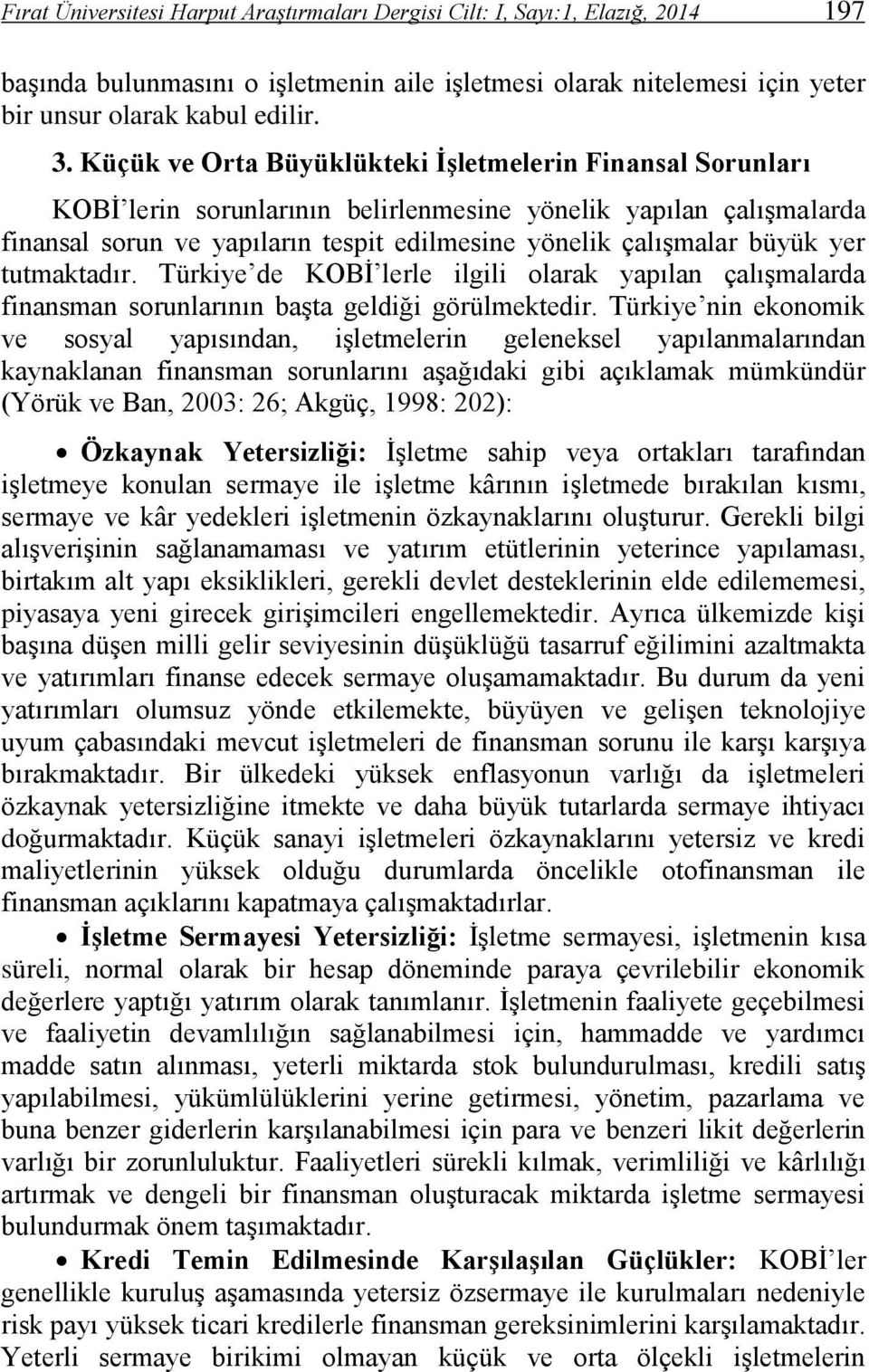 yer tutmaktadır. Türkiye de KOBİ lerle ilgili olarak yapılan çalışmalarda finansman sorunlarının başta geldiği görülmektedir.