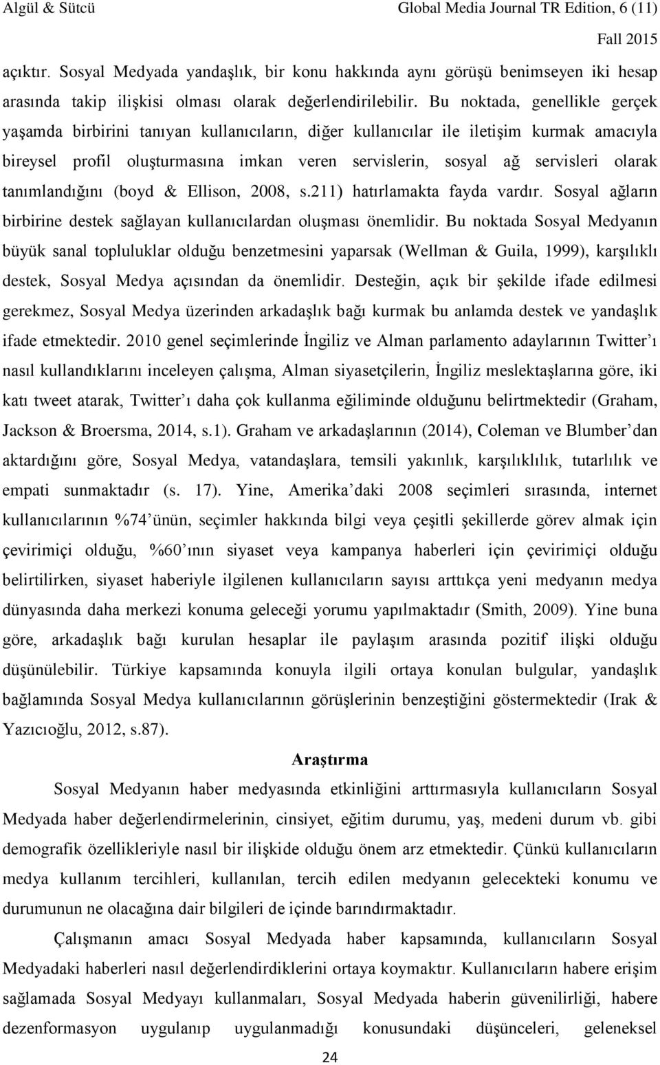 olarak tanımlandığını (boyd & Ellison, 2008, s.211) hatırlamakta fayda vardır. Sosyal ağların birbirine destek sağlayan kullanıcılardan oluşması önemlidir.