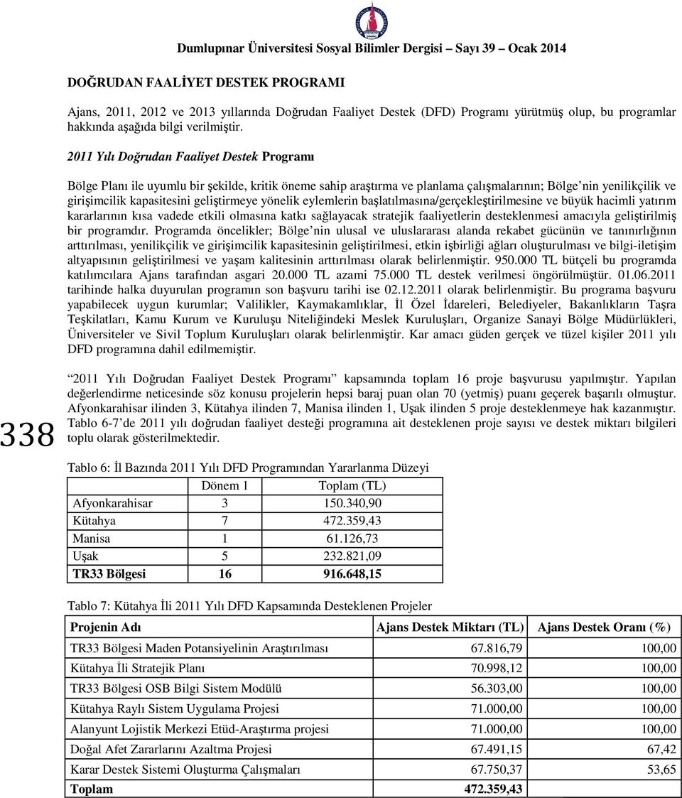 geliştirmeye yönelik eylemlerin başlatılmasına/gerçekleştirilmesine ve büyük hacimli yatırım kararlarının kısa vadede etkili olmasına katkı sağlayacak stratejik faaliyetlerin desteklenmesi amacıyla