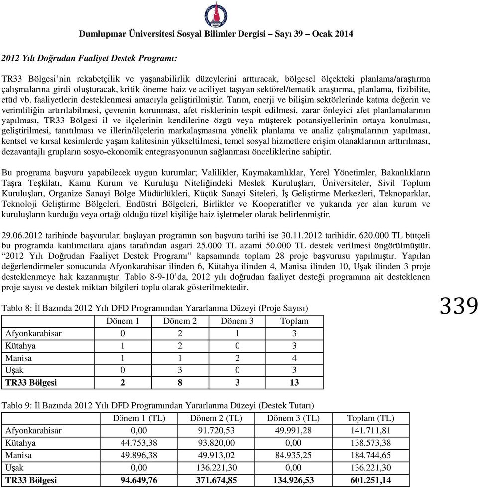 Tarım, enerji ve bilişim sektörlerinde katma değerin ve verimliliğin artırılabilmesi, çevrenin korunması, afet risklerinin tespit edilmesi, zarar önleyici afet planlamalarının yapılması, TR33 Bölgesi