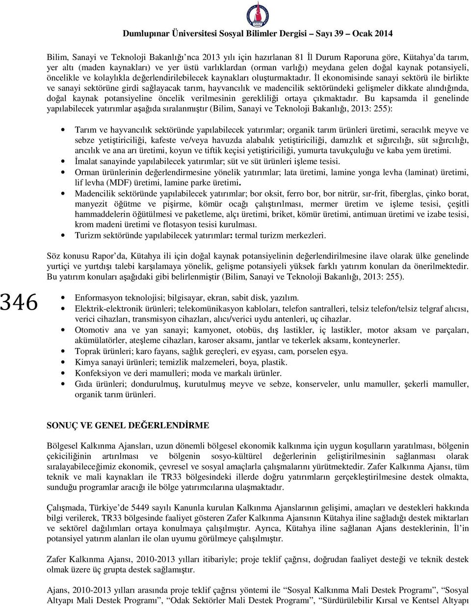 İl ekonomisinde sanayi sektörü ile birlikte ve sanayi sektörüne girdi sağlayacak tarım, hayvancılık ve madencilik sektöründeki gelişmeler dikkate alındığında, doğal kaynak potansiyeline öncelik