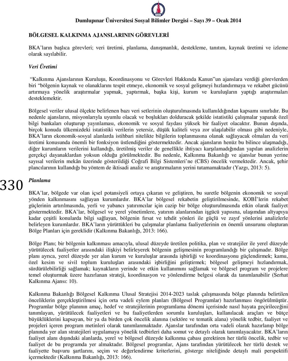 gelişmeyi hızlandırmaya ve rekabet gücünü artırmaya yönelik araştırmalar yapmak, yaptırmak, başka kişi, kurum ve kuruluşların yaptığı araştırmaları desteklemektir.