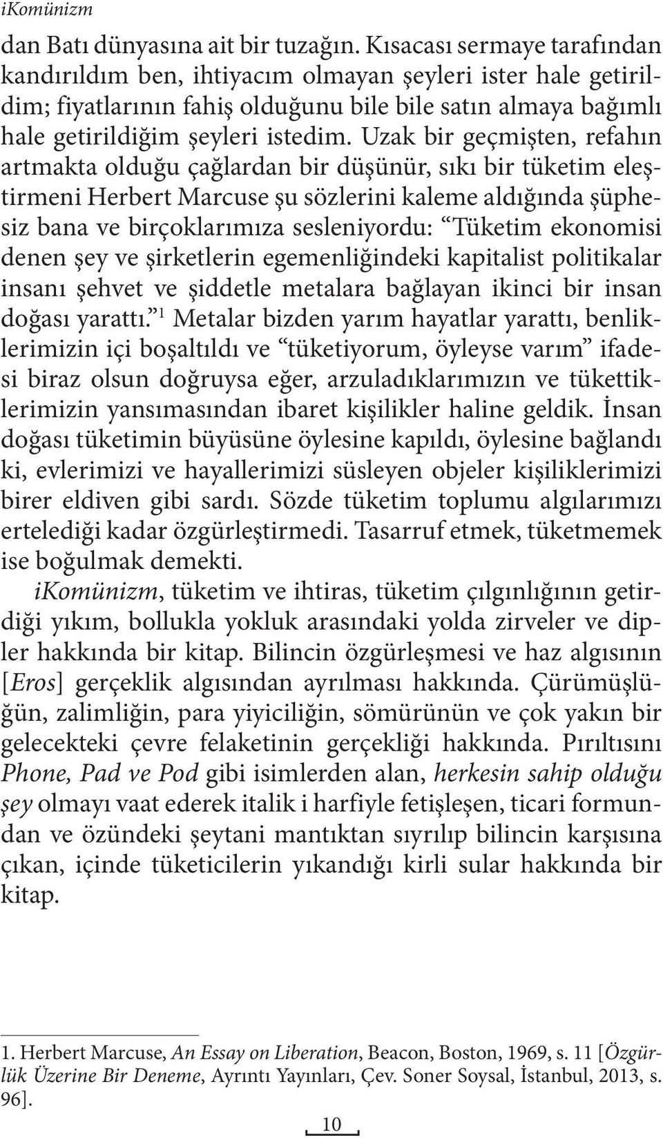 Uzak bir geçmişten, refahın artmakta olduğu çağlardan bir düşünür, sıkı bir tüketim eleştirmeni Herbert Marcuse şu sözlerini kaleme aldığında şüphesiz bana ve birçoklarımıza sesleniyordu: Tüketim