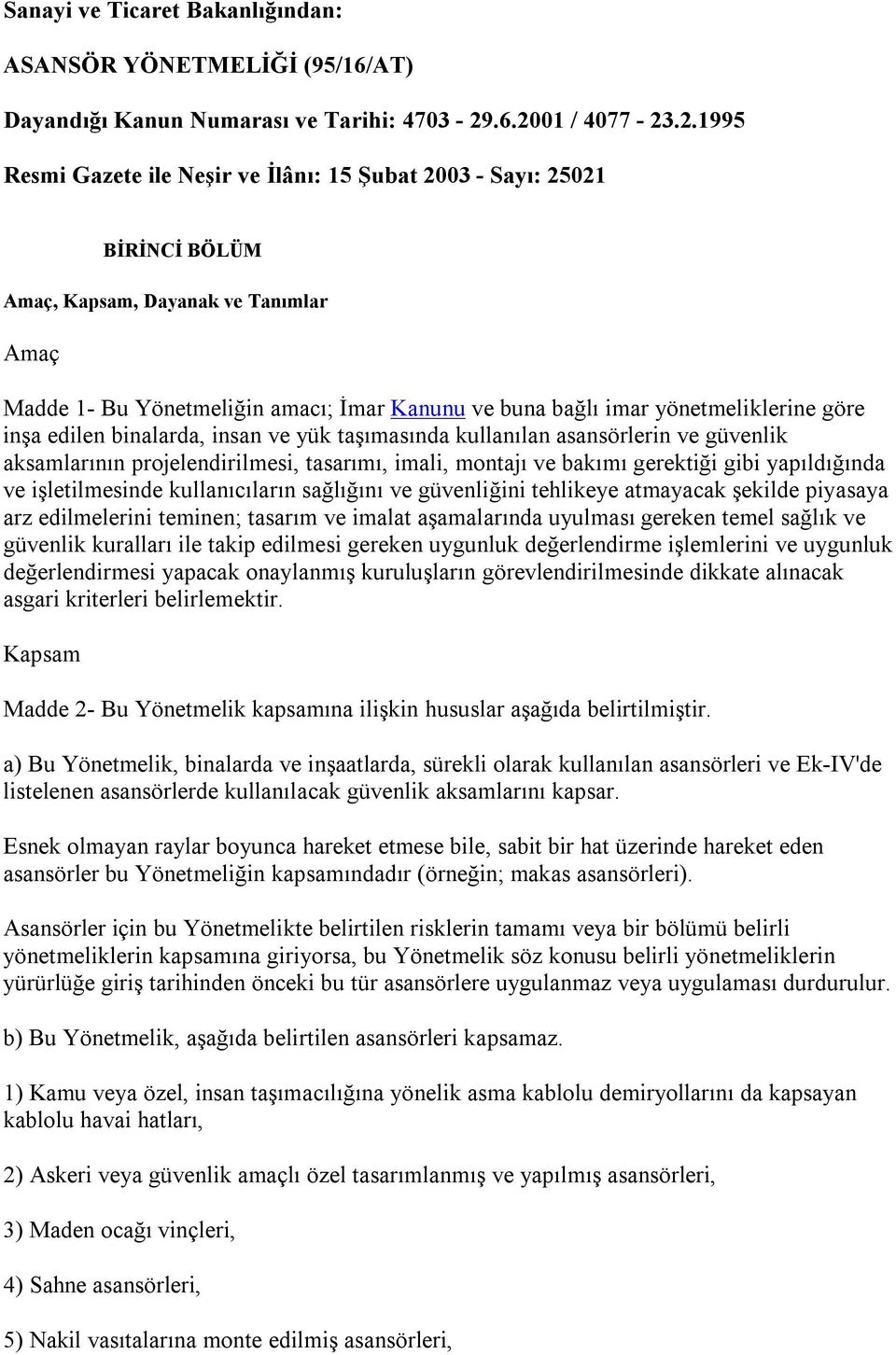 imar yönetmeliklerine göre inşa edilen binalarda, insan ve yük taşımasında kullanılan asansörlerin ve güvenlik aksamlarının projelendirilmesi, tasarımı, imali, montajı ve bakımı gerektiği gibi