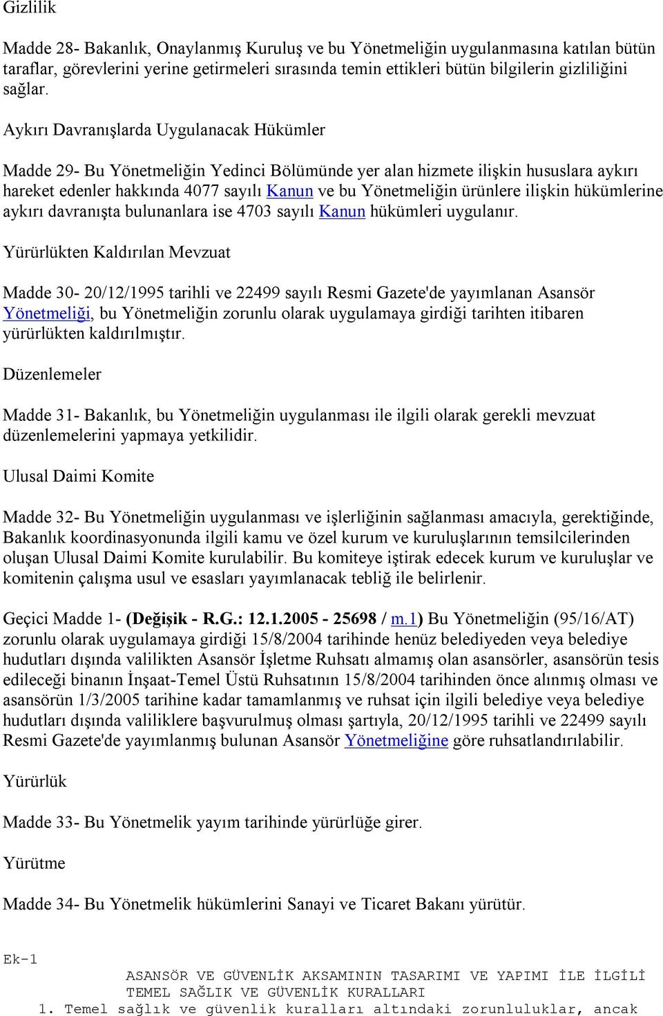 ilişkin hükümlerine aykırı davranışta bulunanlara ise 4703 sayılı Kanun hükümleri uygulanır.