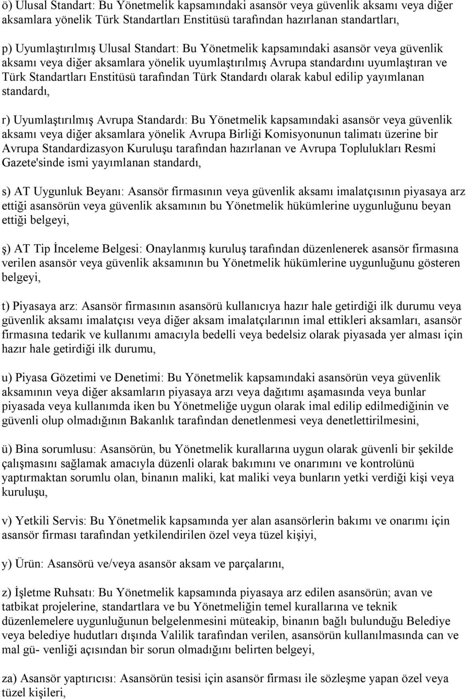 olarak kabul edilip yayımlanan standardı, r) Uyumlaştırılmış Avrupa Standardı: Bu Yönetmelik kapsamındaki asansör veya güvenlik aksamı veya diğer aksamlara yönelik Avrupa Birliği Komisyonunun