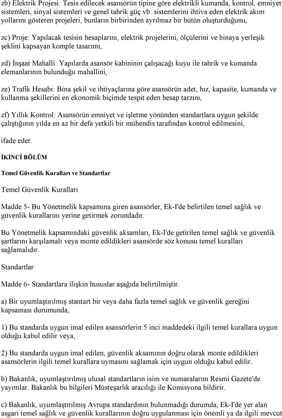 ve binaya yerleşik şeklini kapsayan komple tasarımı, zd) İnşaat Mahalli: Yapılarda asansör kabininin çalışacağı kuyu ile tahrik ve kumanda elemanlarının bulunduğu mahallini, ze) Trafik Hesabı: Bina