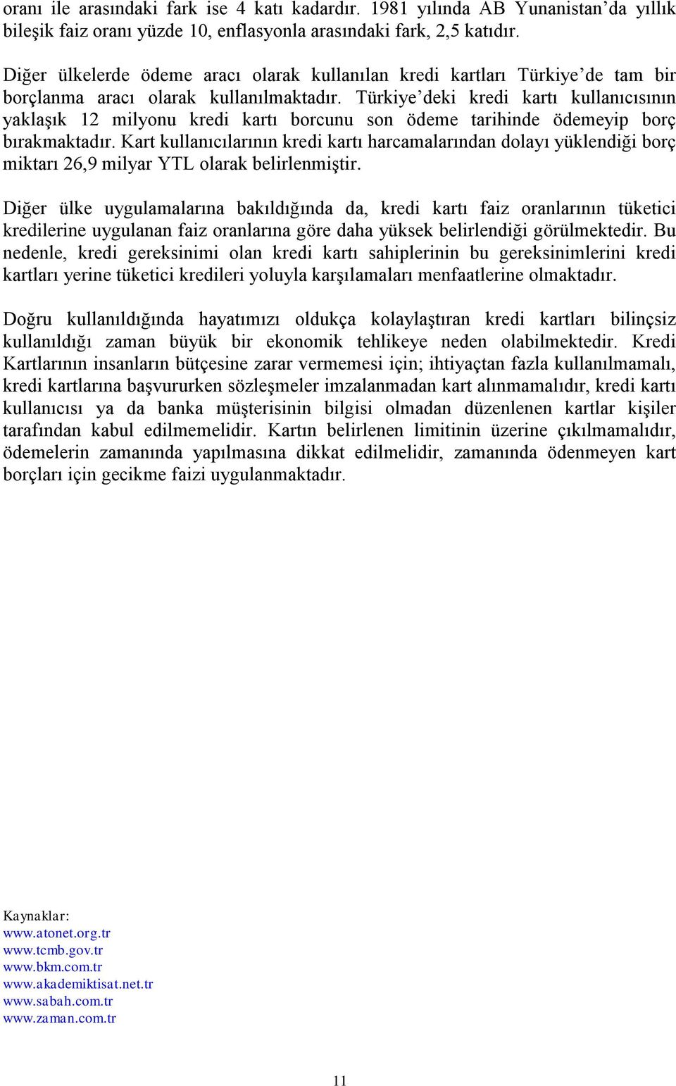 Türkiye deki kredi kartı kullanıcısının yaklaşık 12 milyonu kredi kartı borcunu son ödeme tarihinde ödemeyip borç bırakmaktadır.