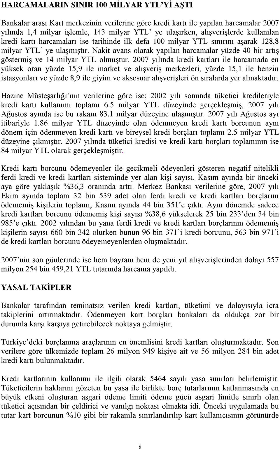 Nakit avans olarak yapılan harcamalar yüzde 40 bir artış göstermiş ve 14 milyar YTL olmuştur.