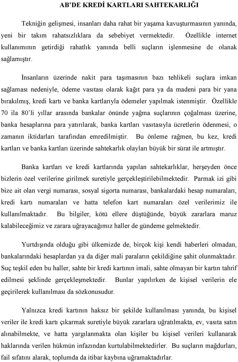 İnsanların üzerinde nakit para taşımasının bazı tehlikeli suçlara imkan sağlaması nedeniyle, ödeme vasıtası olarak kağıt para ya da madeni para bir yana bırakılmış, kredi kartı ve banka kartlarıyla