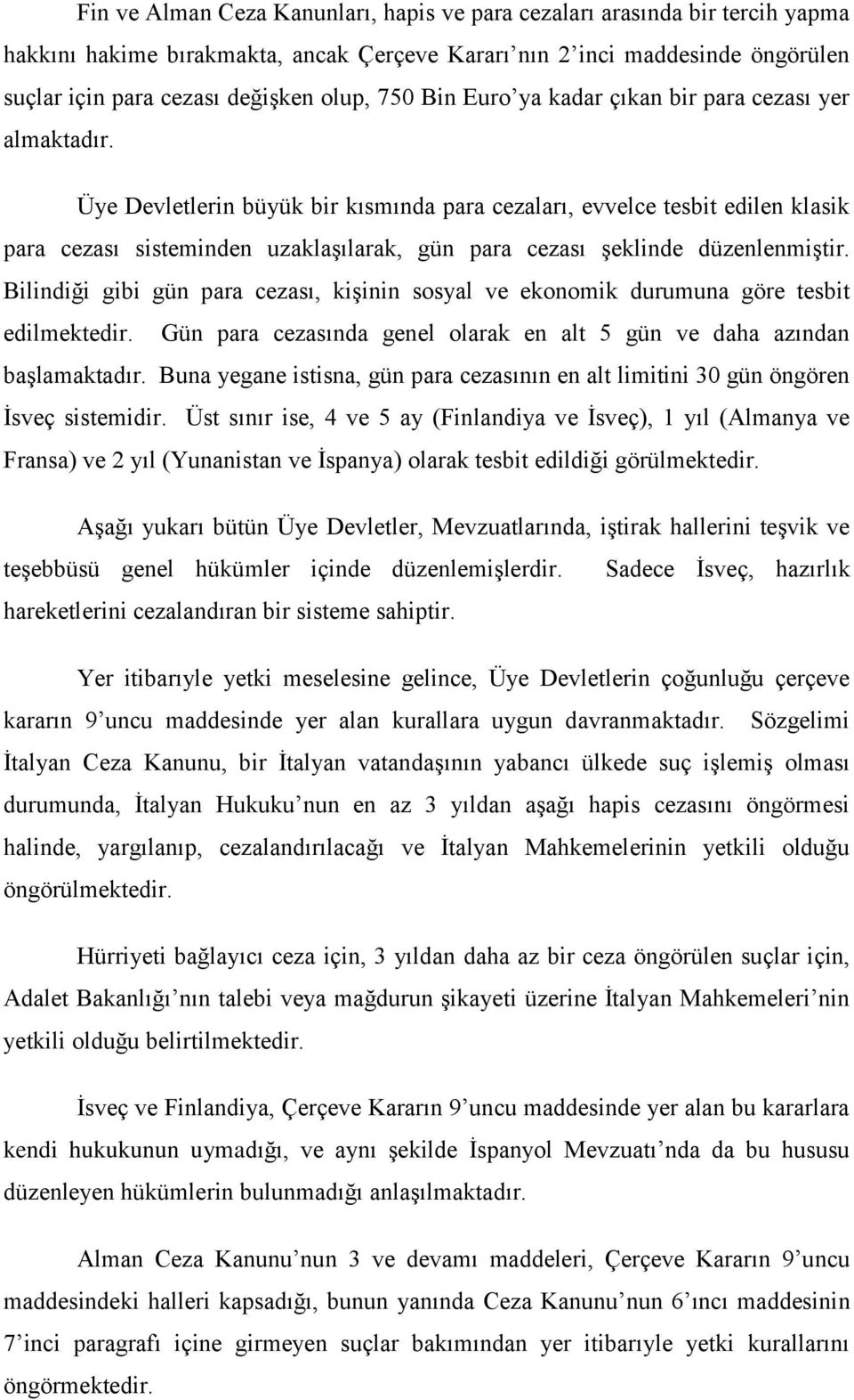 Üye Devletlerin büyük bir kısmında para cezaları, evvelce tesbit edilen klasik para cezası sisteminden uzaklaşılarak, gün para cezası şeklinde düzenlenmiştir.