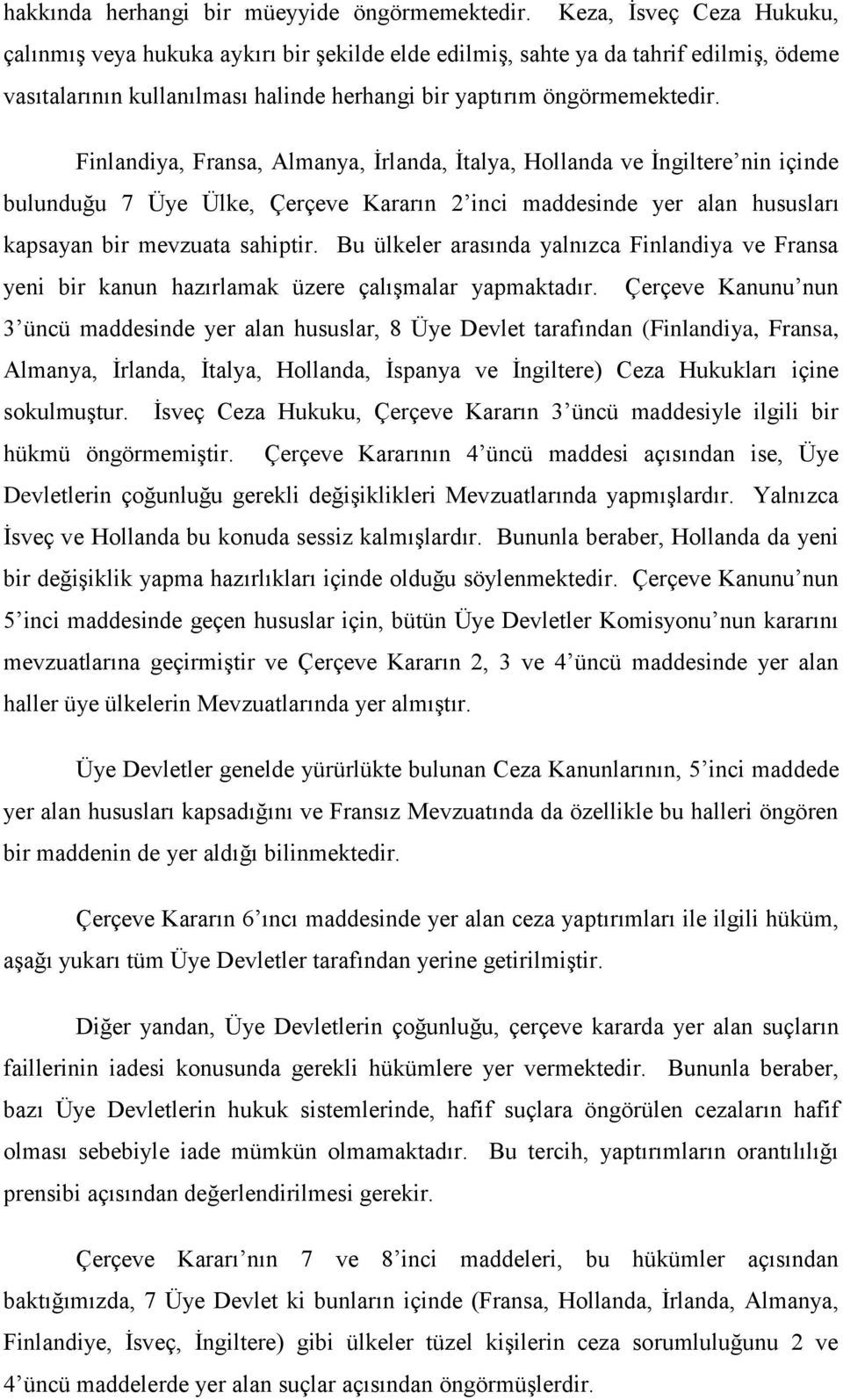 Finlandiya, Fransa, Almanya, İrlanda, İtalya, Hollanda ve İngiltere nin içinde bulunduğu 7 Üye Ülke, Çerçeve Kararın 2 inci maddesinde yer alan hususları kapsayan bir mevzuata sahiptir.