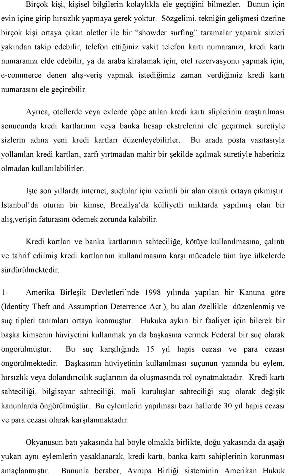 kredi kartı numaranızı elde edebilir, ya da araba kiralamak için, otel rezervasyonu yapmak için, e-commerce denen alış-veriş yapmak istediğimiz zaman verdiğimiz kredi kartı numarasını ele geçirebilir.